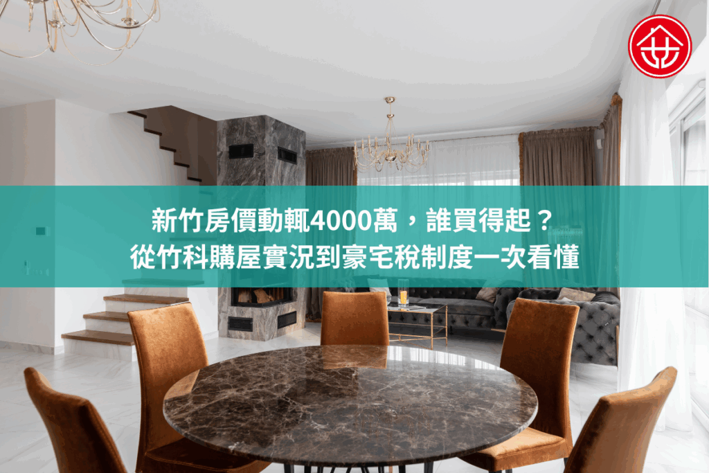新竹房價動輒4000萬，誰買得起？從竹科購屋實況到豪宅稅制度一次看懂
